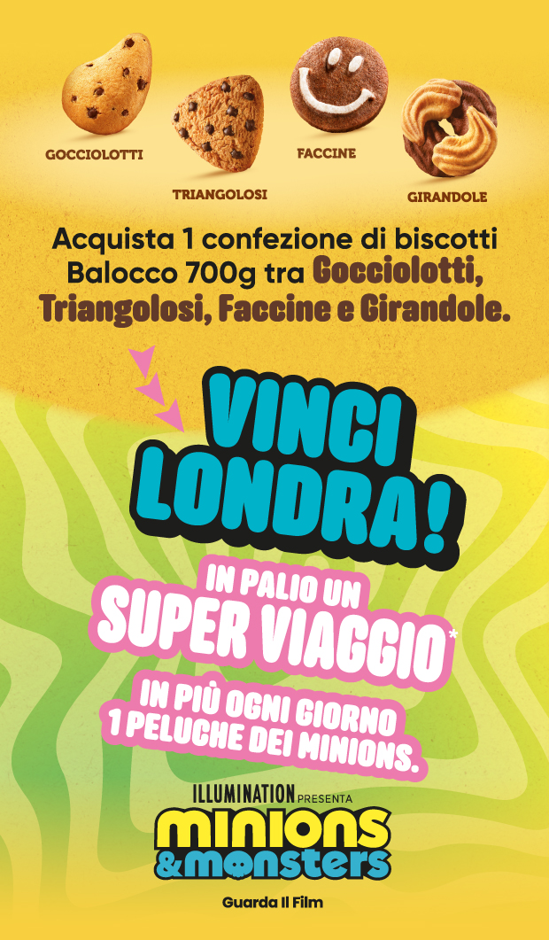 Immagine smartphone: Acquista 1 confezione di biscotti
				Balocco 700g tra Gocciolotti,Triangolosi, Faccine e Girandole. Scopri subito se hai vinto 1 peluche Minions, parteciperai anche all’estrazione finale di un super viaggio a londra!